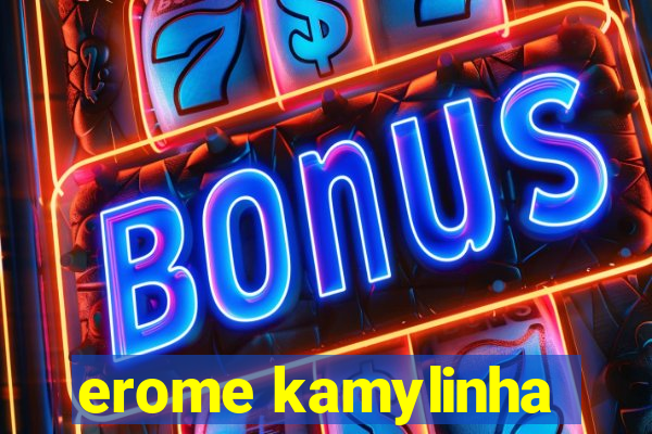 erome kamylinha